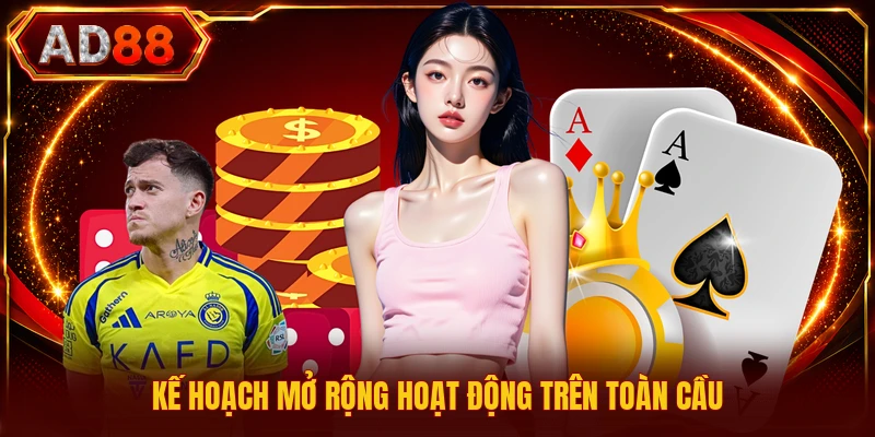 Kế hoạch mở rộng hoạt động trên toàn cầu